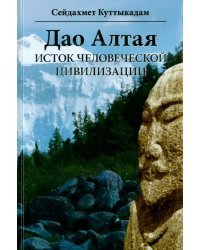 Дао Алтая. Исток человеческой цивилизации