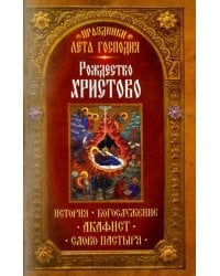 Праздники лета Господня. Рождество Христово. История. Богослужение. Акафист. Слово пастыря