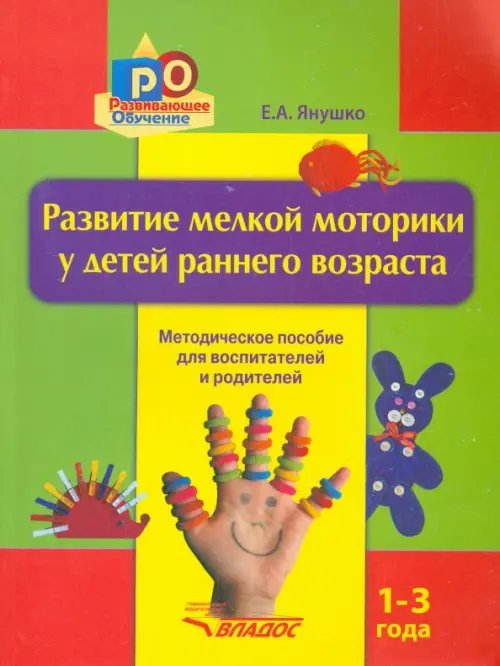 Развивающее обучение Развитие мелкой моторики у детей раннего возраста. 1-3 года. Методическое пособие