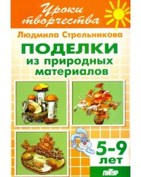 Поделки из природных материалов. Рабочая тетрадь для детей 5-9 лет