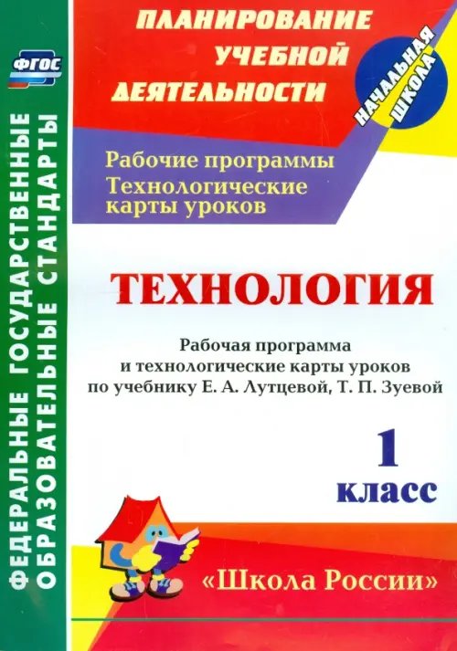 Планирование учебной деятельности: начальная школа Технология. 1 кл. Раб. программа и технологические карты уроков по уч.Е.А.Лутцевой, Т.П.Зуевой. ФГОС