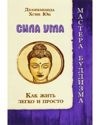 Сила ума. Как жить легко и просто