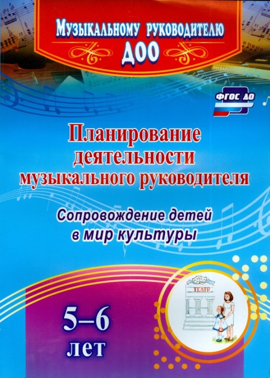 Музыкальному руководителю ДОУ Планирование деятельности музыкального руководителя. Сопровождение детей 5-6 лет в мир культуры.ФГОС