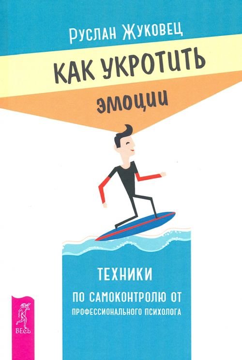 Обложка книги «Как укротить эмоции. Техники по самоконтролю от профессионального психолога» — Жуковец Руслан Владимирович, ISBN 9785957328827