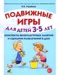 Подвижные игры для детей 3-5 лет. Сценарии физкультурных занятий и развлечений в ДОО