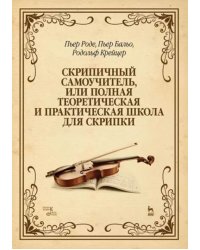 Скрипичный самоучитель, или Полная теоретическая и практическая школа для скрипки. Учебное пособие