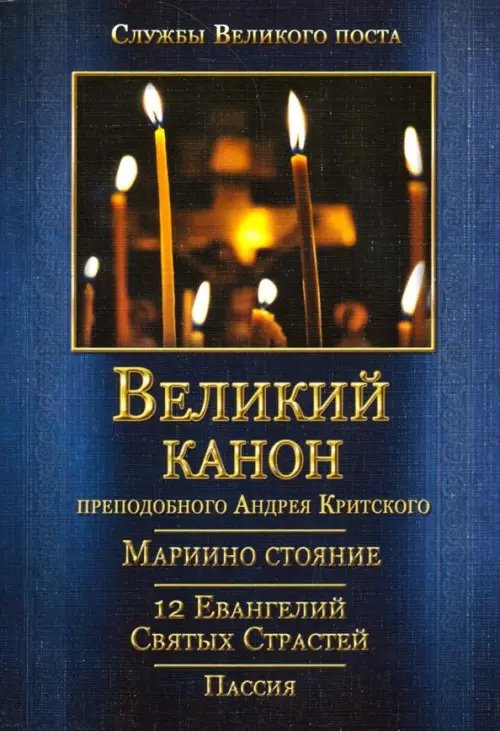 Великий покаянный канон. Мариино стояние. Служба двенадцати Страстных Евангелий. Пассия