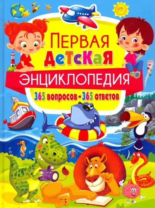 Первая детская энциклопедия. 365 вопросов - 365 ответов Первая детская энциклопедия. 365 вопросов - 365 ответов