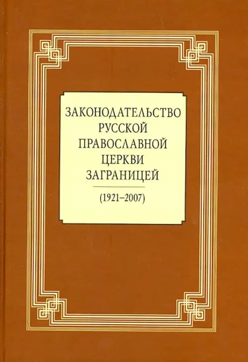 Законодательство Русской Православной Церкви Заграницей (1921-2007) Законодательство Русской Православной Церкви Заграницей (1921-2007)