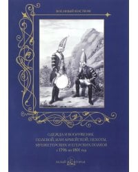 Одежда и вооружение полевой, или армейской, пехоты, мушкетерских и егерских полков с 1796 по 1801 г.