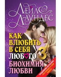 Как влюбить в себя любого 3. Биохимия любви. Как разжечь малейшую искру симпатии во всепоглощающий пожар страсти и поддерживать огонь любви на протяжении всей жизни