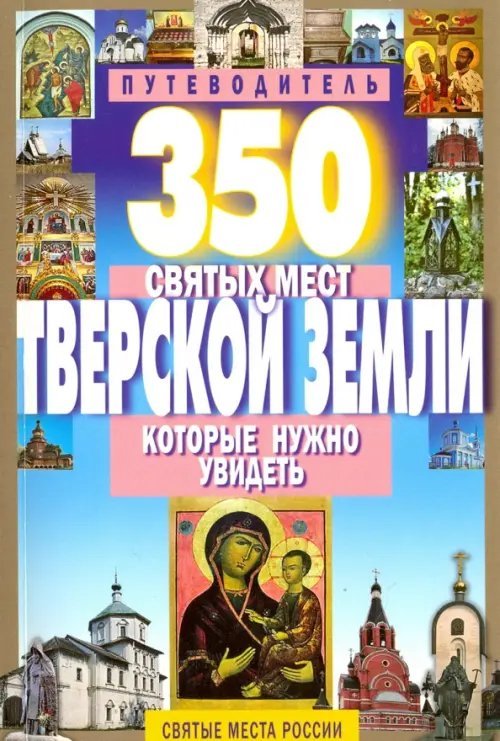 Обложка книги «350 святых мест Тверской земли, которые нужно увидеть» — Михня С. Б., ISBN 9785847509084