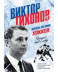 Виктор Тихонов. Жизнь во имя хоккея