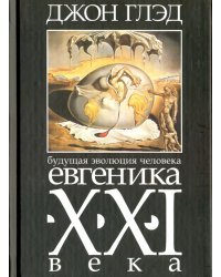 Будущая эволюция человека. Евгеника XXI века