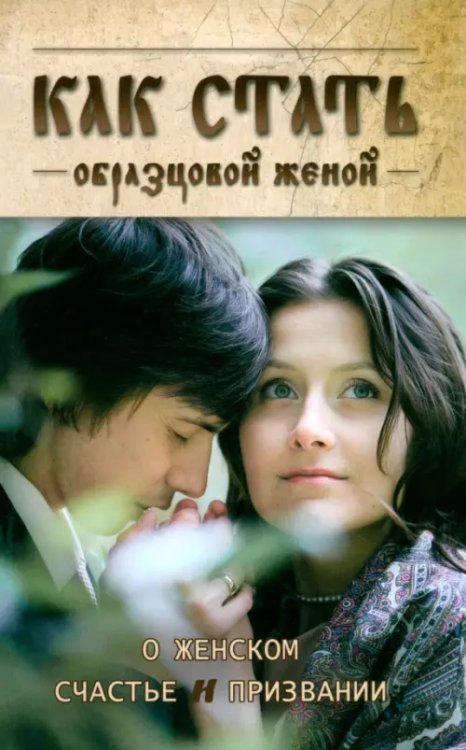 Как стать образцовой женой. О женском счастье и призвании Как стать образцовой женой. О женском счастье и призвании
