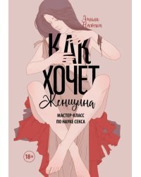 Как хочет женщина. Мастер-класс по науке секса