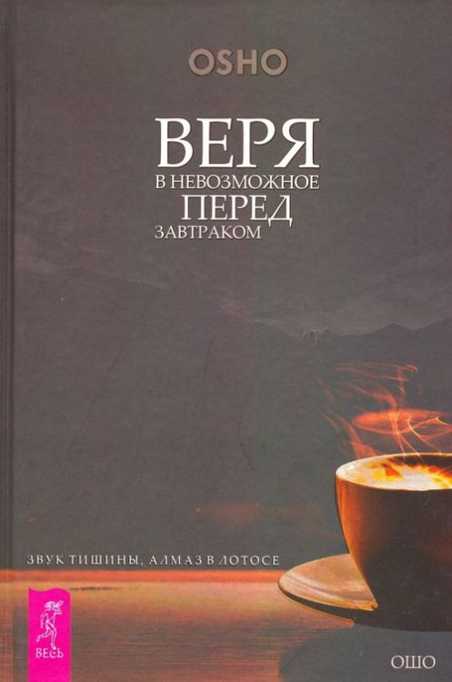 Ошо - классика Веря в невозможное перед завтраком. Звук тишины, алмаз в лотосе