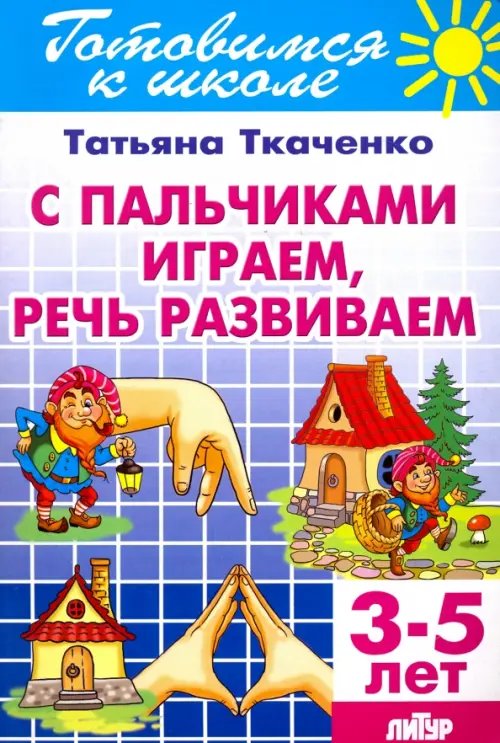 Готовимся к школе С пальчиками играем, речь развиваем. 3-5 лет