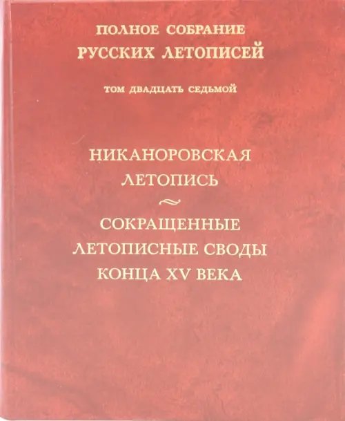 Полное собрание русских летописей Никаноровская летопись. Сокращенные летописные своды конца XV века. Том 27