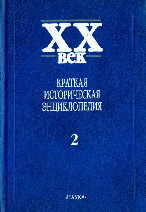 XX век. Краткая историческая энциклопедия. В 2-х томах. Явления века. Страны. Люди. Том 2 XX век. Краткая историческая энциклопедия. В 2-х томах. Явления века. Страны. Люди. Том 2