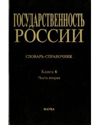 Государственность России. Словарь-справочник. Книга 6. Часть 2. М-Я