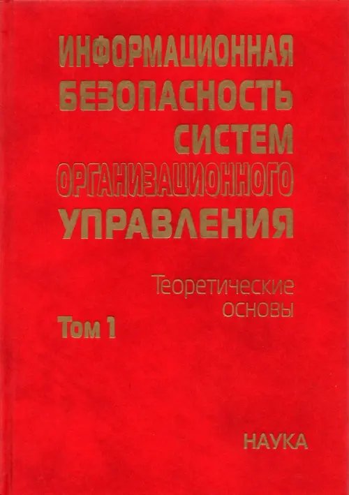 Информационная безопасность систем организационного управления. Теоретические основы. В 2 т. Том 1 Информационная безопасность систем организационного управления. Теоретические основы. В 2 т. Том 1