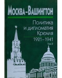 Москва-Вашингтон. Политика и дипломатия Кремля. 1921-1941. В 3-х томах. Том 3. 1933-1941