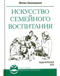 Искусство семейного воспитания.  Педагогические эссе
