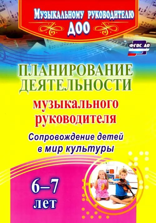 Музыкальному руководителю ДОУ Планирование деятельности музыкального руководителя. Сопровождение детей 6-7 лет в мир культ. ФГОС