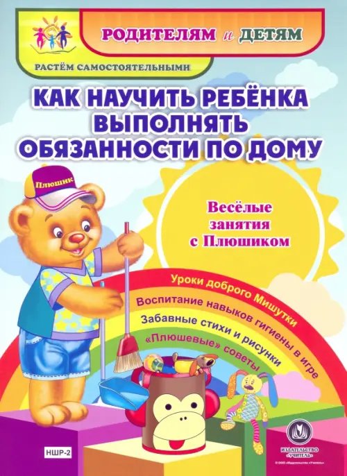 Родителям и детям. Растем самостоятельными Как научить ребенка выполнять обязанности по дому. Веселые занятия с Плюшиком. Уроки доброго Мишутки. Воспитание навыков гигиены в игре. Забавные стихи и рисунки. "Плюшевые" советы