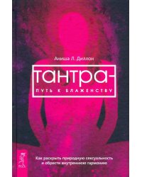Тантра - путь к блаженству. Как раскрыть природную сексуальность и обрести гармонию