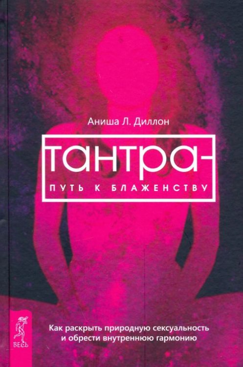 Обложка книги «Тантра - путь к блаженству. Как раскрыть природную сексуальность и обрести гармонию» — Диллон Аниша Л., ISBN 9785957328544