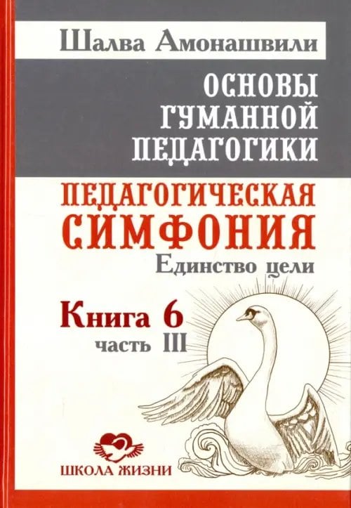 Основы гуманной педагогики. Педагогическая симфония. Единство цели. Книга 6. Часть 3 Основы гуманной педагогики. Педагогическая симфония. Единство цели. Книга 6. Часть 3