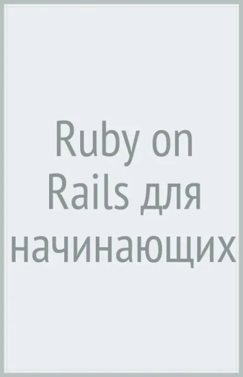 Ruby on Rails для начинающих. Изучаем разработку веб-приложений на основе Rails