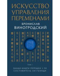 Искусство управления переменами. Том 1. Знаки Книги Перемен 1-30