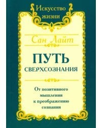 Путь сверхсознания. От позитивного мышления к преображению сознания