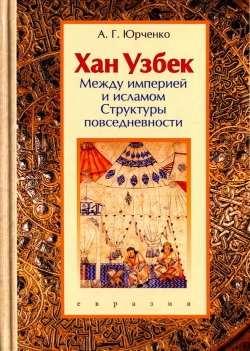 Хан Узбек. Между империей и исламом. Структуры повседневности Хан Узбек. Между империей и исламом. Структуры повседневности