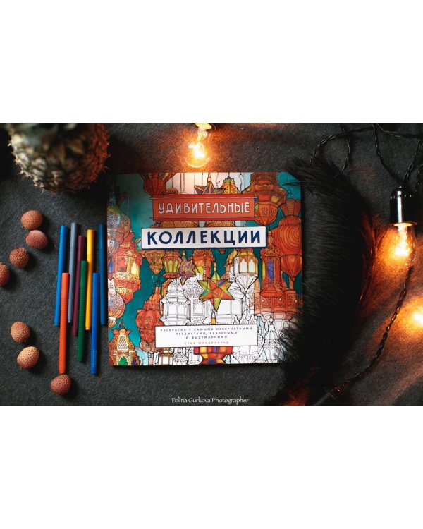 Удивительные коллекции. Раскраска с самыми невероятными предметами, реальными и выдуманными
