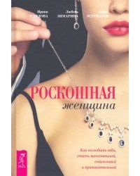 Роскошная женщина. Как полюбить себя, стать женственной, счастливой и притягательной
