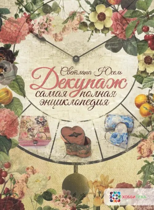 Легенды декупажа Декупаж. Самая полная энциклопедия