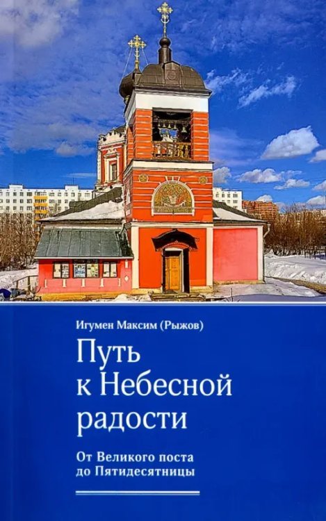 Обложка книги «Путь к Небесной радости. От Великого поста до Пятидесятницы» — Игумен Максим Рыжов, ISBN 9785880175949
