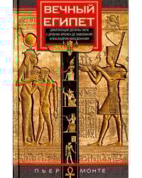 Вечный Египет. Цивилизация долины Нила с древних времен до завоевания Александром Македонским