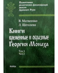 Книги временные и образные Георгия Монаха. В 2 томах. Том 1. Часть 1. Интерпретированный текст