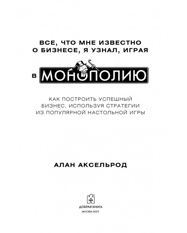 Все, что мне известно о бизнесе, я узнал, играя в "Монополию". Как построить успешный бизнес