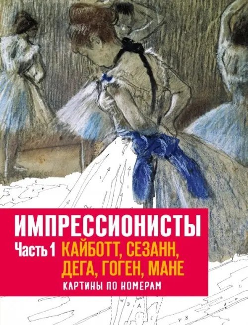 Импрессионисты. Часть 1. Кайботт, Сезанн, Дега, Гоген, Мане. Картины по номерам