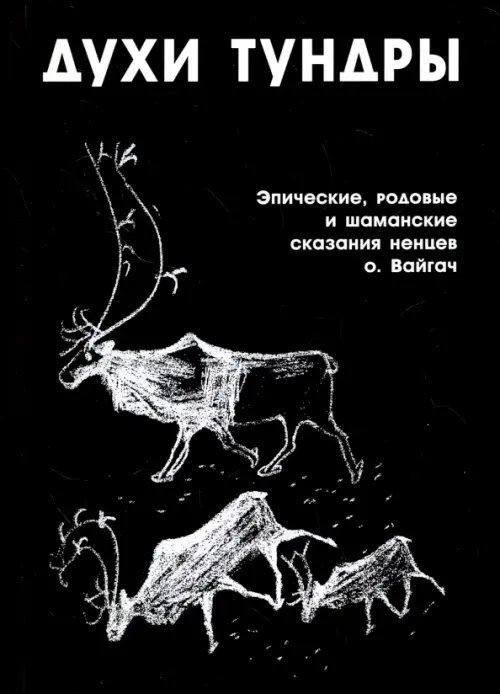 Духи Тундры. Эпические, родовые и шаманские сказания ненцев острова Вайгач в 1948-1949 гг.