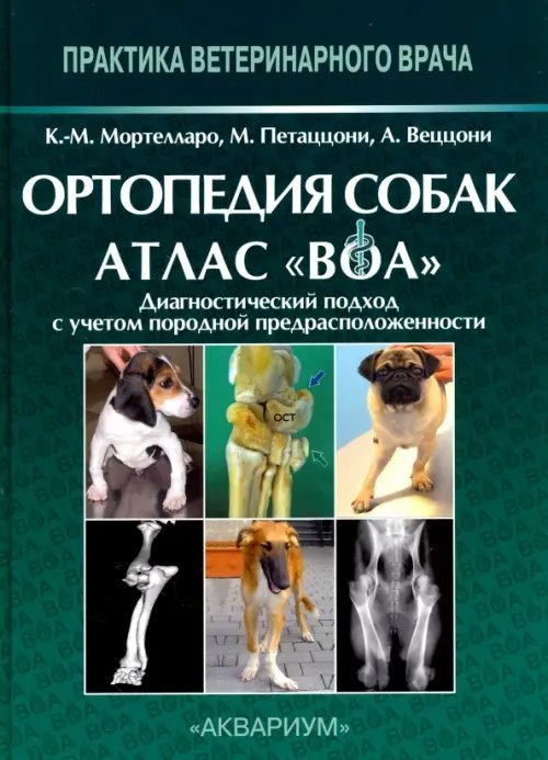 Обложка книги «Ортопедия собак. Атлас "ВОА". Диагностический подход с учётом породной предрасположенности» — Мортелларо Карло Мария, Петаццони Массимо, Веццони Альдо, ISBN 9785423803391