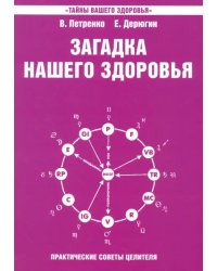 Загадка нашего здоровья. Книга 4.  Практические советы целителя
