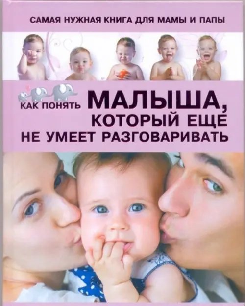 Молодым родителям Самая нужная книга для мамы и папы. Как понять малыша, который еще не умеет разговаривать