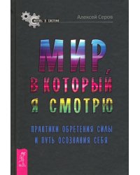 Мир, в который я смотрю. Практики обретения силы и путь осознания себя